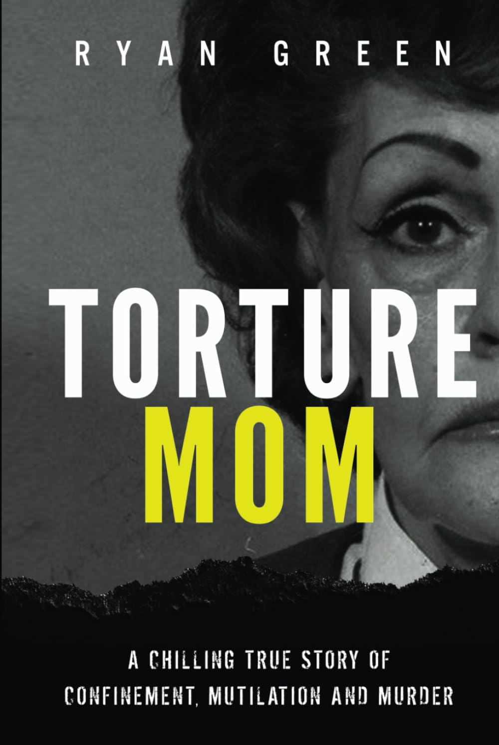 Torture Mom: A Chilling True Story of Confinement, Mutilation and Murder (True Crime)