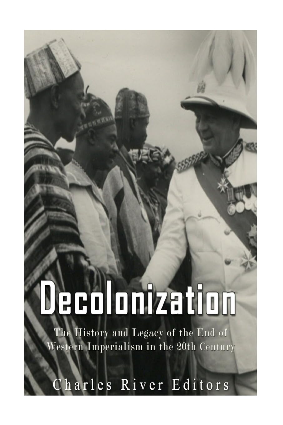 Decolonization: The History and Legacy of the End of Western Imperialism in the 20th Century