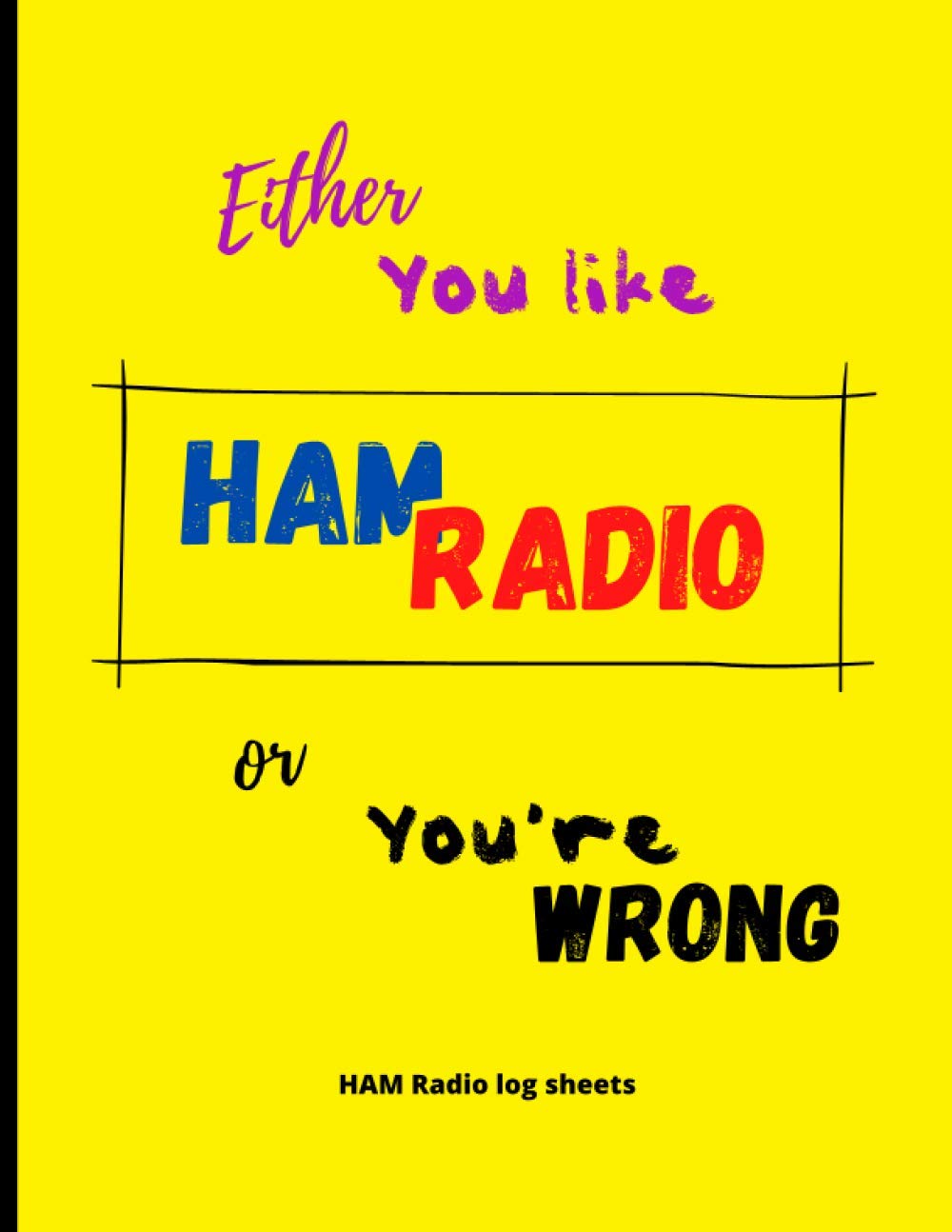 Either you like HAM Radio or you're wrong: Amateur radio log journal | Log sheets for HAM radio operators to record their activities | Includes a ... 1200 records | Large format 8,5 x 11 inches