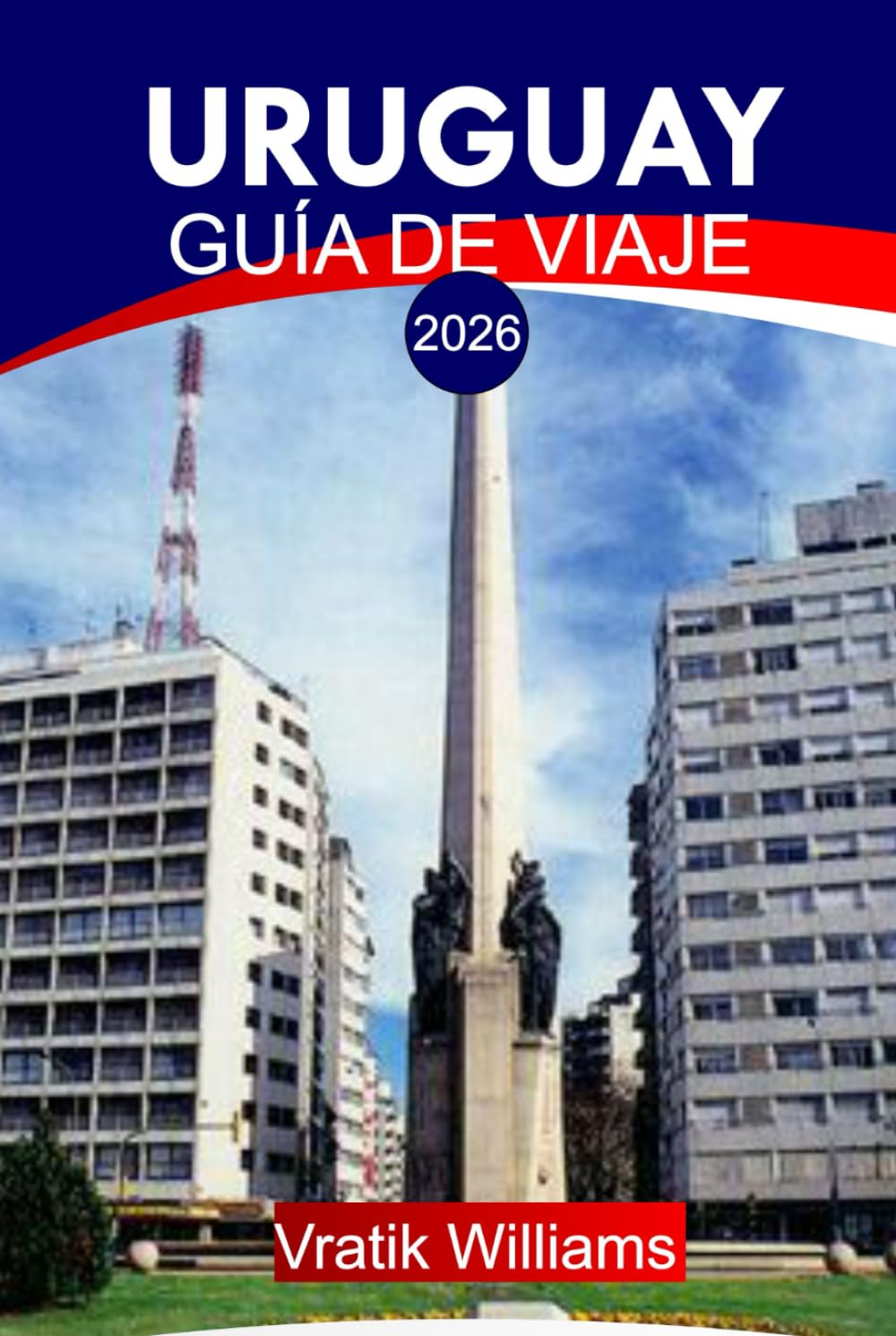 URUGUAY GUÍA DE VIAJE 2026: "Tu plan de vacaciones en Uruguay: los mejores destinos, cultura, viajes por carretera, consejos económicos y escapadas a la playa para tus próximas vacaciones en 2026"