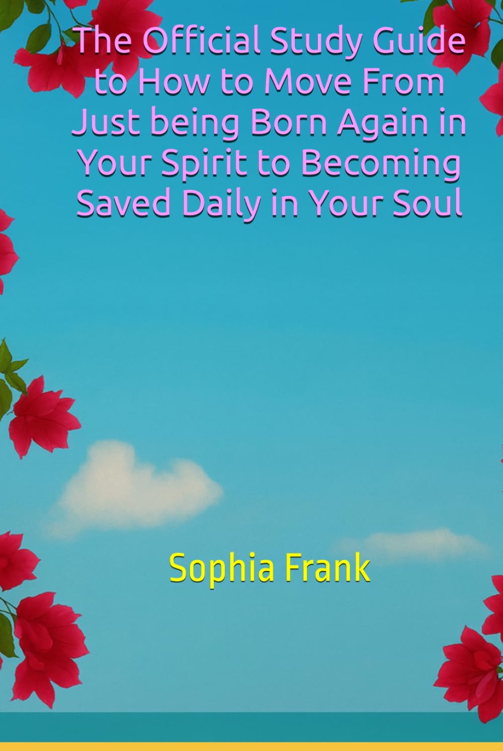 The Official Study Guide to How to Move From Just Being Born Again in Your Spirit to Becoming Saved Daily in Your Soul (Verse By Verse Daily Living: Walking Daily in the Word)