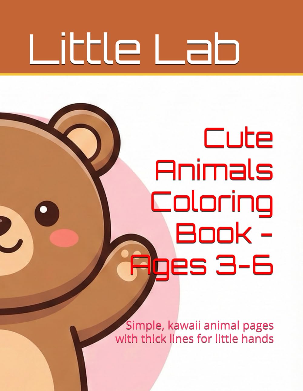 Cute Animals Coloring Book - Ages 3-6: Simple, kawaii animal pages with thick lines for little hands