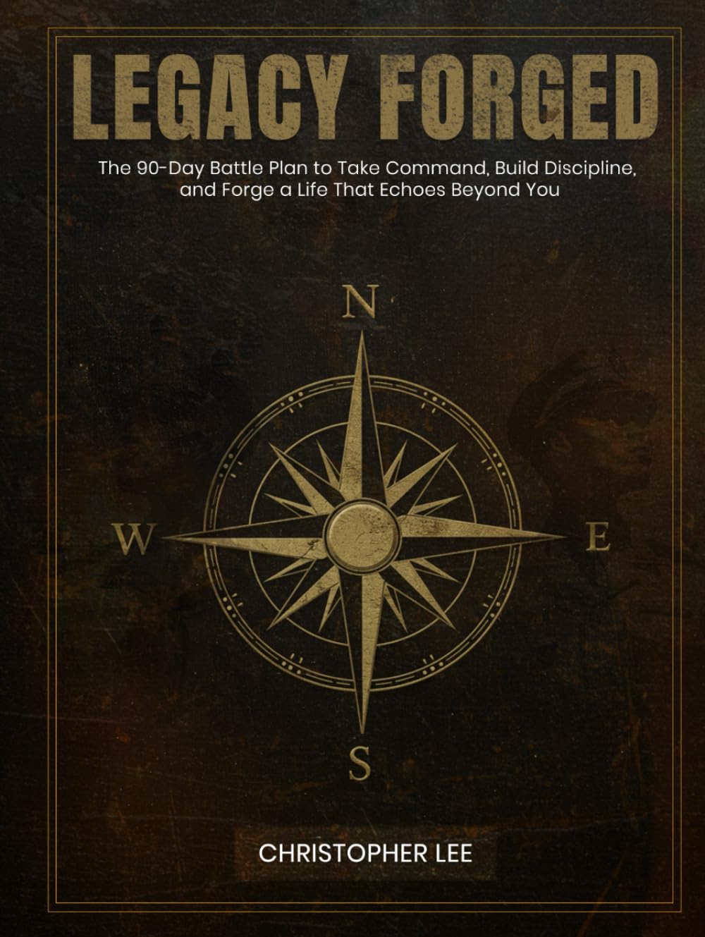 Legacy Forged: The 90-Day Battle Plan to Take Command, Build Discipline, and Forge a Life That Echoes Beyond You      Hardcover – May 5, 2025