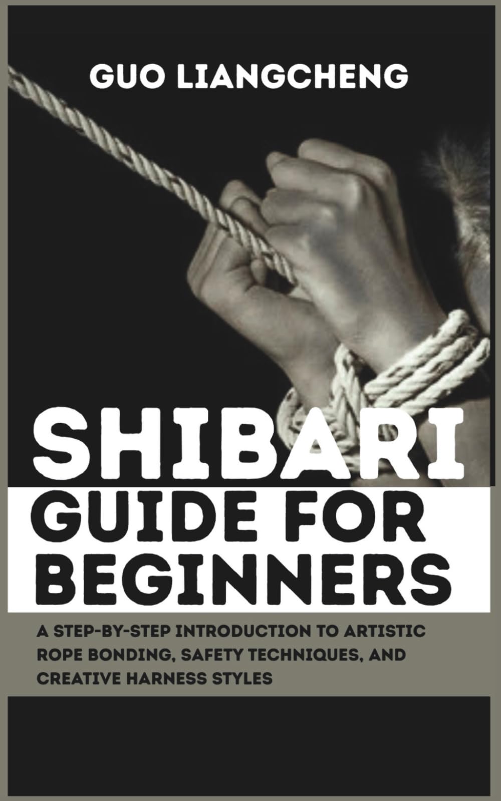 Shibari Guide for Beginners: A Step-by-Step Introduction to Artistic Rope Bonding, Safety Techniques, and Creative Harness Styles