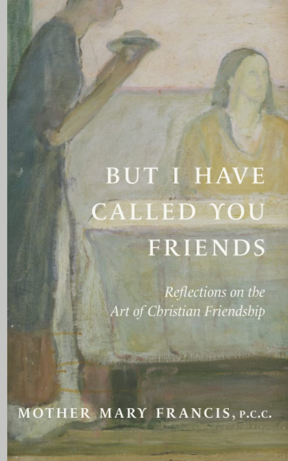 But I Have Called You Friends: Reflections on the Art of Christian Friendship