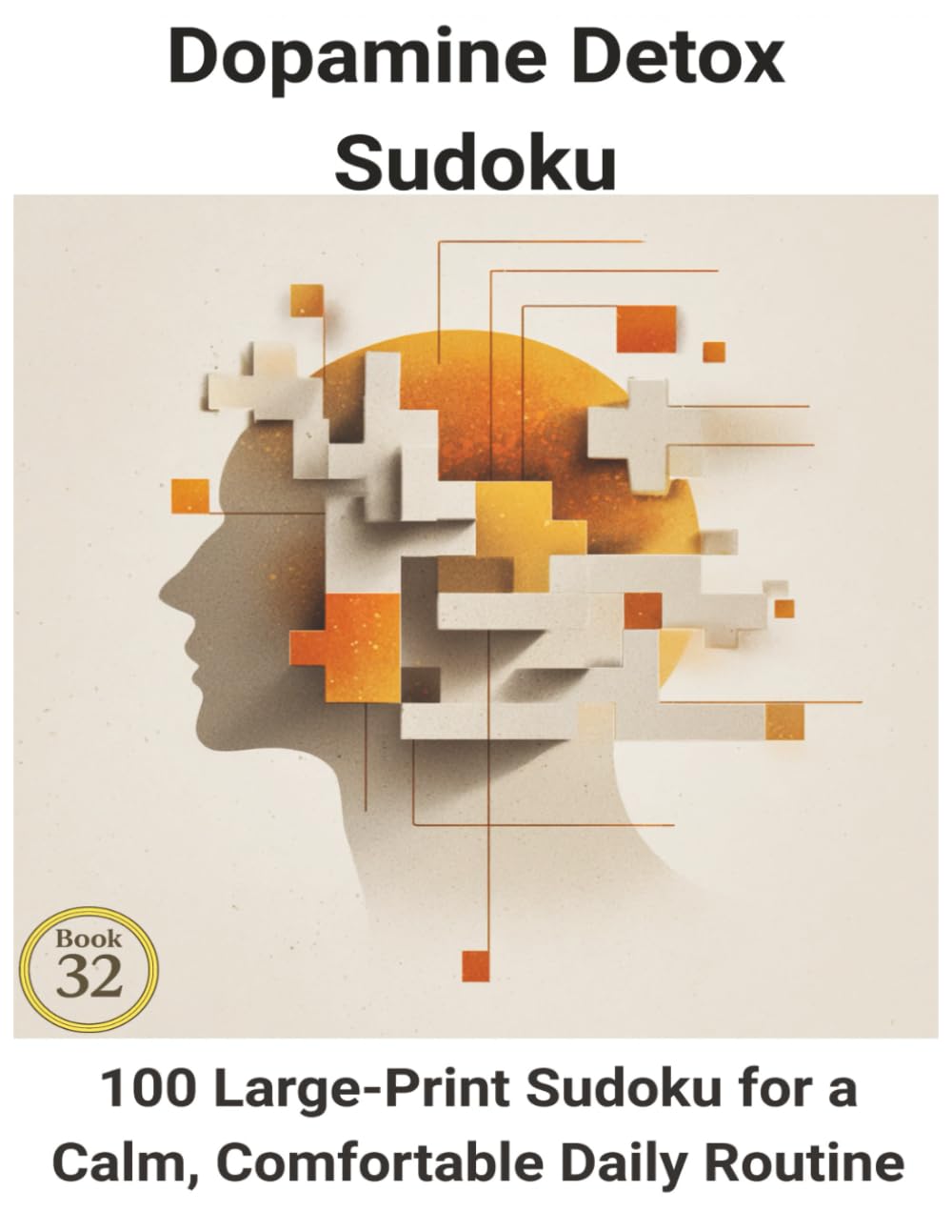 Dopamine Detox Sudoku: Book 32:100 Large-Print Sudoku for a Calm, Comfortable Daily Routine