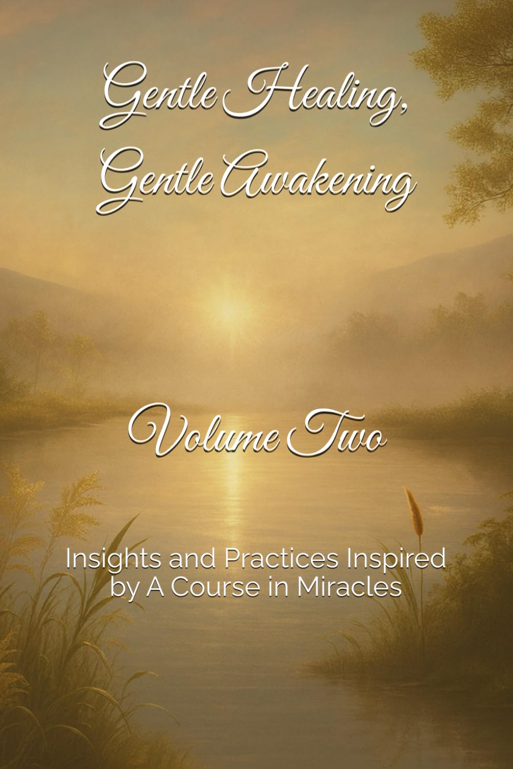 Gentle Healing, Gentle Awakening, Volume Two: Insights and Practices Inspired by A Course in Miracles