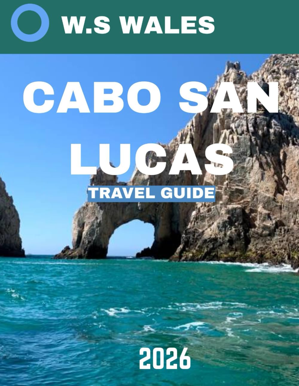 CABO SAN LUCAS TRAVEL GUIDE 2026: Unveiling Paradise: Explore Beaches, Adventures, and Local Wonders in Mexico’s Premier Destination