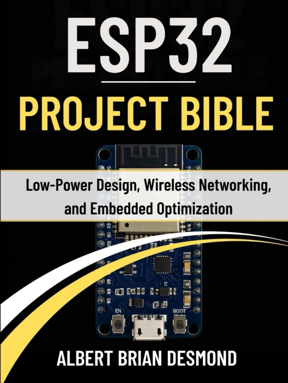 ESP32 PROJECT BIBLE: Low-Power Design, Wireless Networking, and Embedded Optimization (Guide on Embedded Systems)