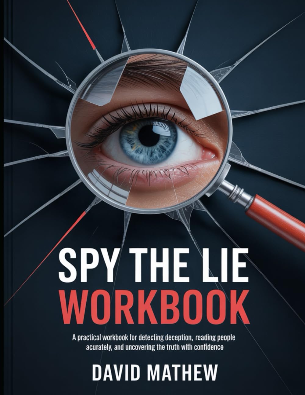 Spy The Lie Workbook: "A Practical Workbook for Detecting Deception, Reading People Accurately, and Uncovering the Truth with Confidence."