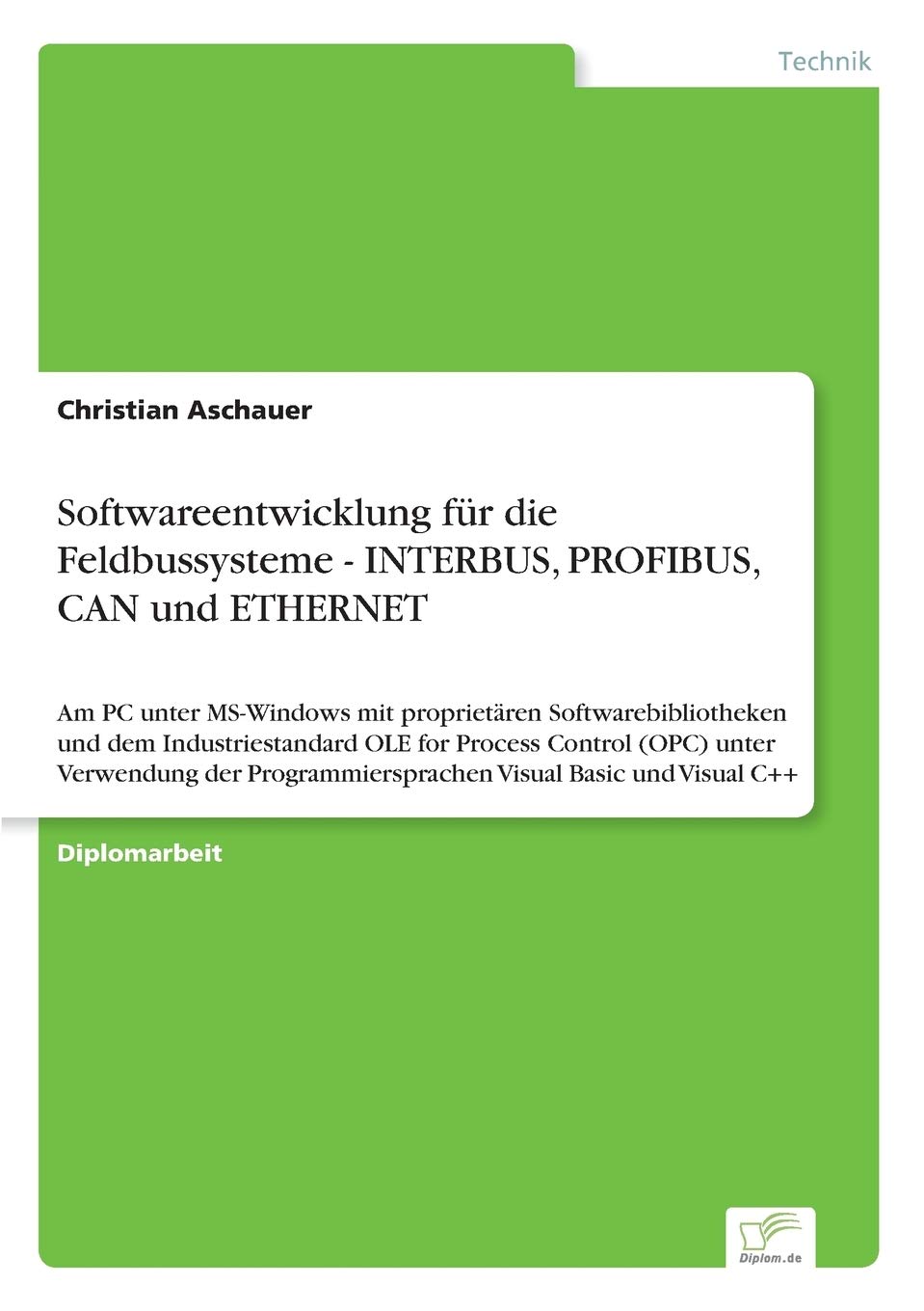 Softwareentwicklung für die Feldbussysteme - INTERBUS, PROFIBUS, CAN und ETHERNET: Am PC unter MS-Windows mit proprietären Softwarebibliotheken und ... Visual Basic und Visual C++