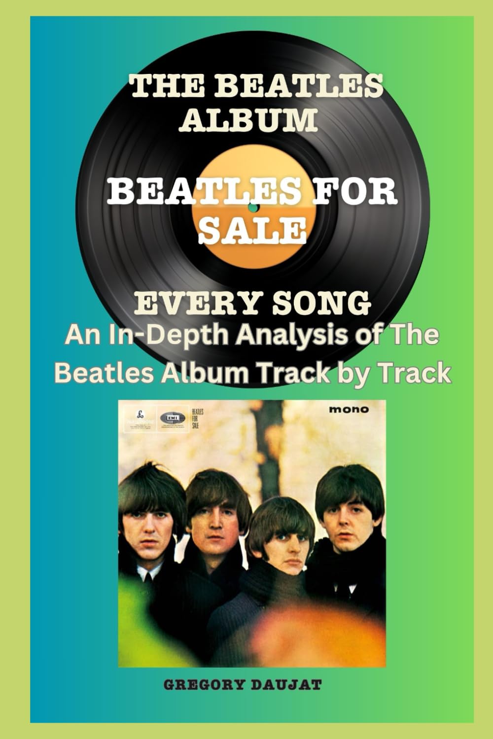 The Beatles Album - Beatles For Sale - Every Song- An In-Depth Analysis of The Beatles Album Track by Track (The Beatles Every Album Track-by-Track Album Analyses)
