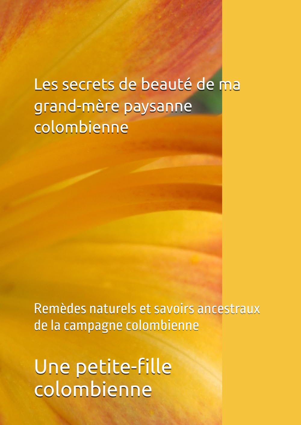 Les secrets de beauté de ma grand-mère paysanne colombienne: Remèdes naturels et savoirs ancestraux de la campagne colombienne