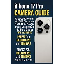 Iphone 17 Pro Camera Guide A Step-by-Step Manual With SIMPLE Instructions to MASTER the Photography and Videography on the iPhone 17 Pro with TIPS and TRICKS. PERFECT for BEGINNERS and SENIORS
