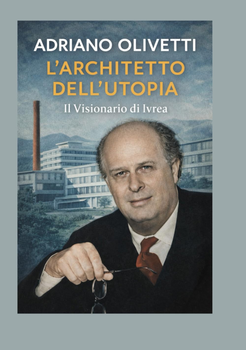Adriano Olivetti: L’Architetto dell’Utopia: Il Visionario di Ivrea