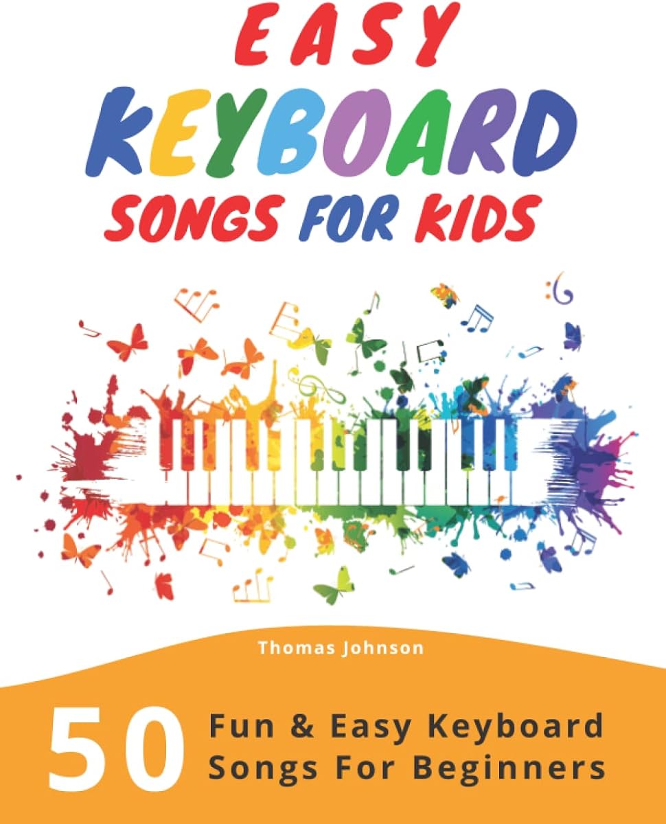 Easy Keyboard Songs For Kids: 50 Fun & Easy Keyboard Songs For Beginners