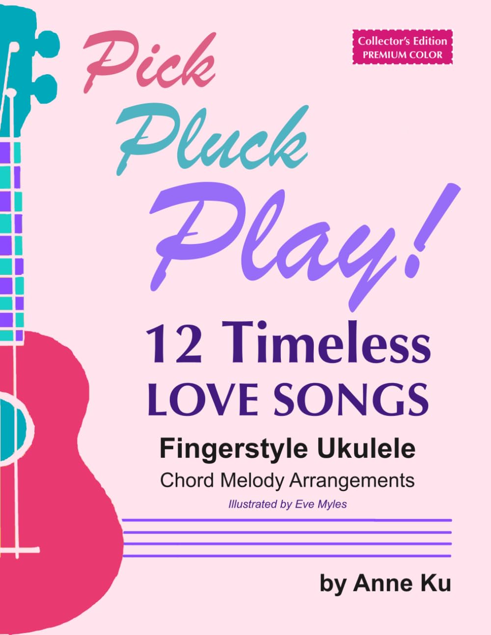 12 Timeless Love Songs: Collector's Edition: Pick Pluck Play! Fingerstyle Ukulele Chord Melody Arrangements - Premium Full Color Interior