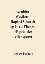 Grubler Westboro Baptist Church og Fred Phelps: 40 poetiske refleksjoner (Norwegian Edition)