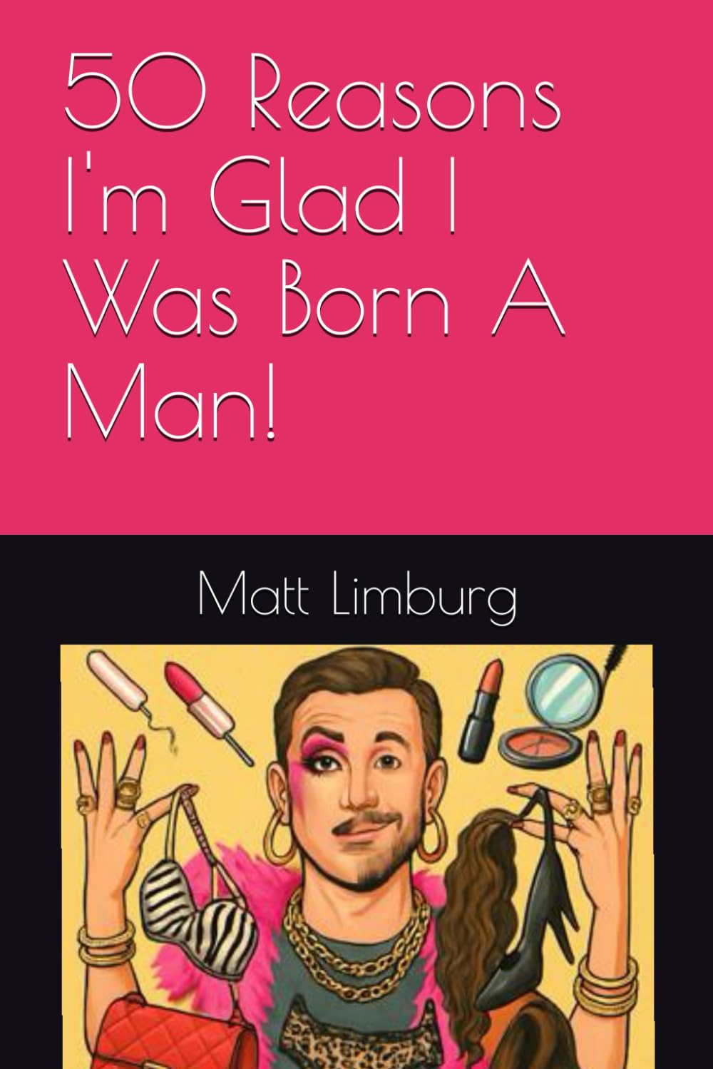 50 Reasons I'm Glad I Was Born A Man!