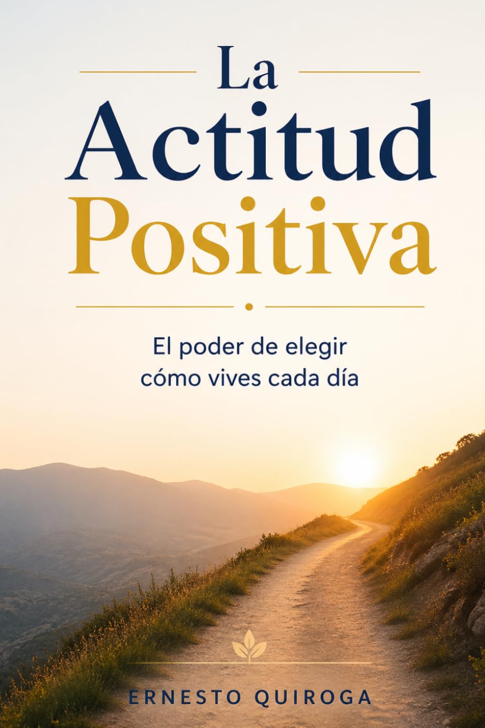 La Actitud Positiva: El poder de elegir cómo vives cada día