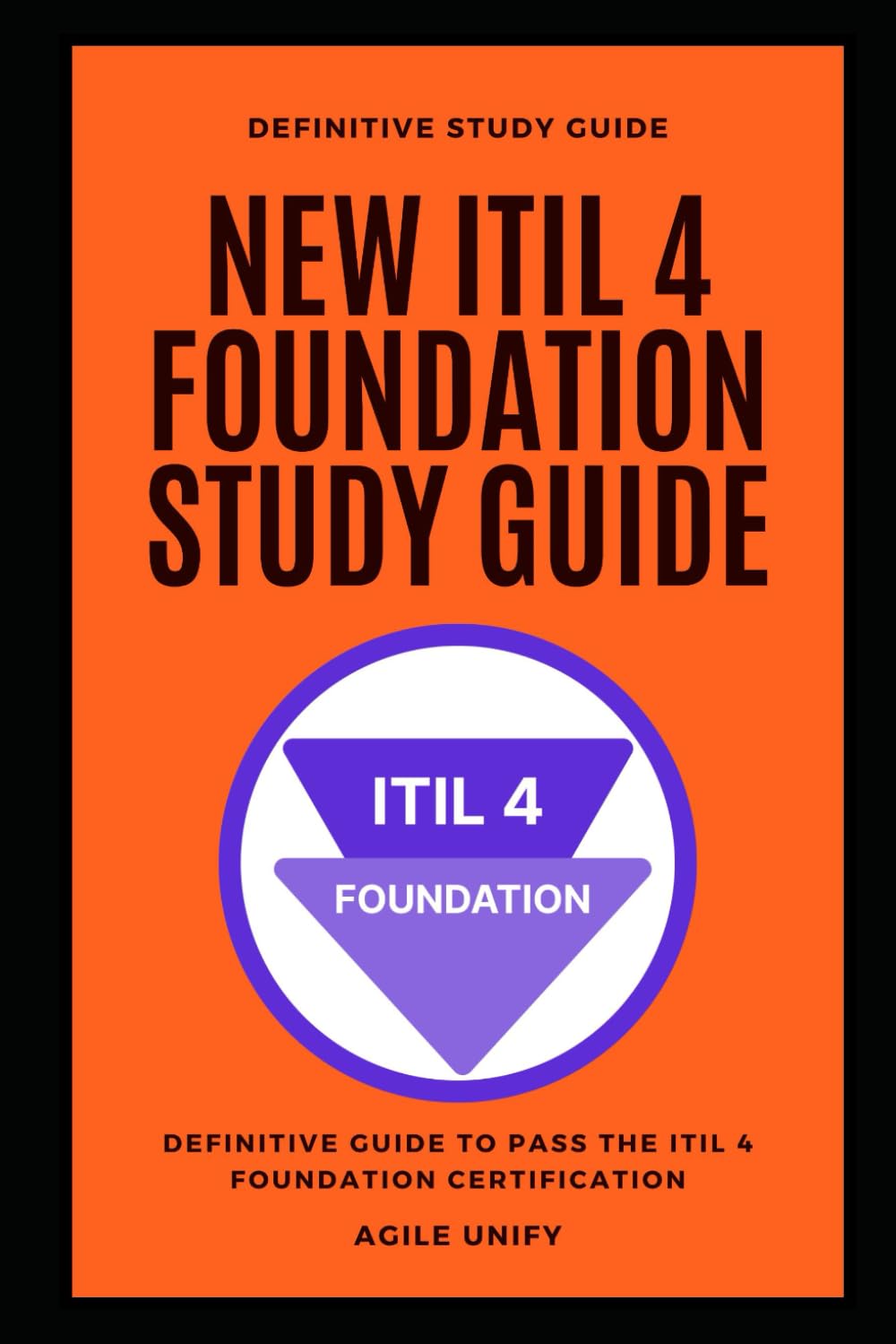 ITIL 4: New ITIL 4 Foundation Exam Study Guide - The Definitive Guide to Pass the ITIL 4 Foundation Certification (IT Certifications)