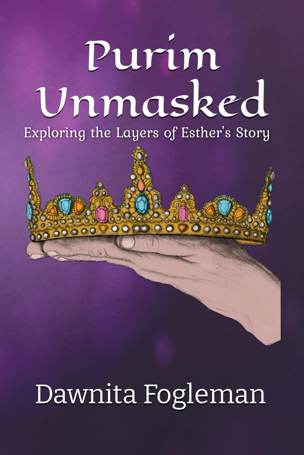 Purim Unmasked: Exploring the Layers of Esther's Story (An Introduction to God's Times and the Feasts of YHWH)