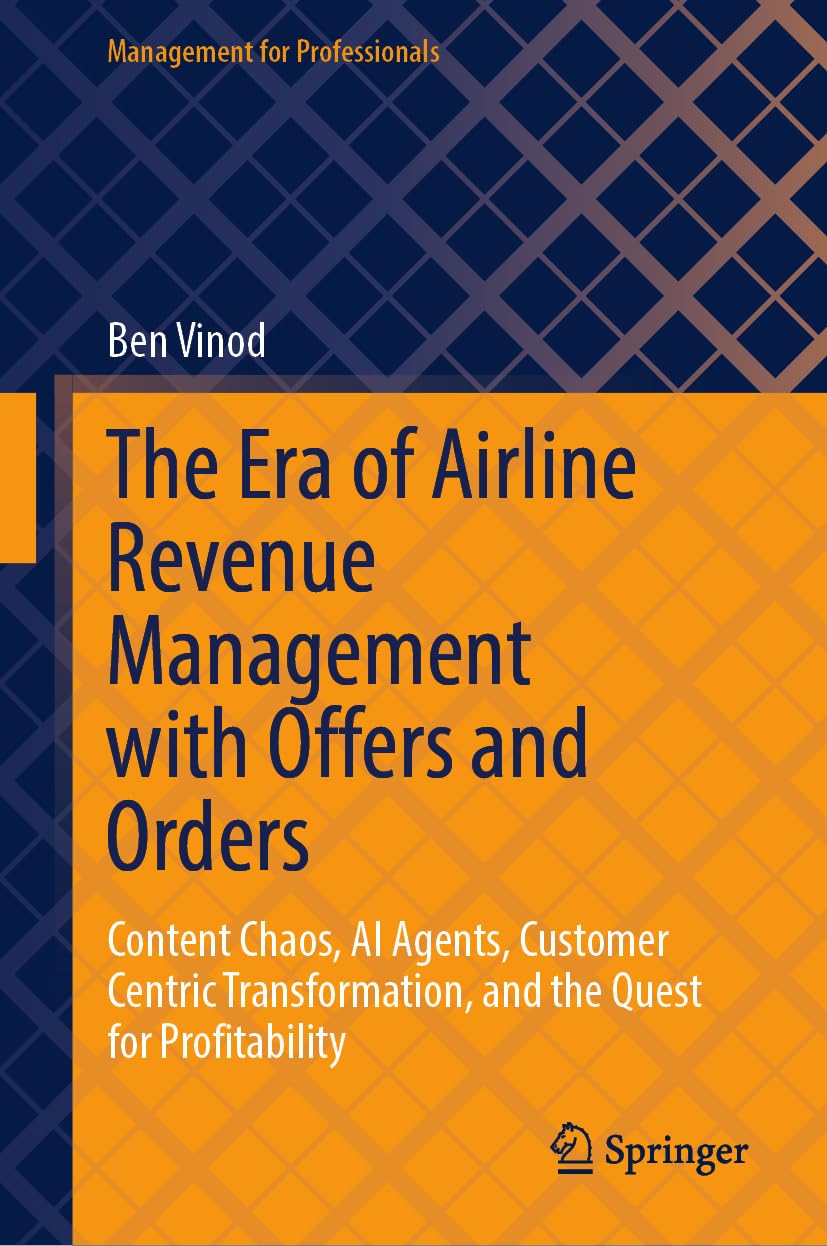 The Era of Airline Revenue Management with Offers and Orders: Content Chaos, AI Agents, Customer Centric Transformation, and the Quest for Profitability (Management for Professionals)