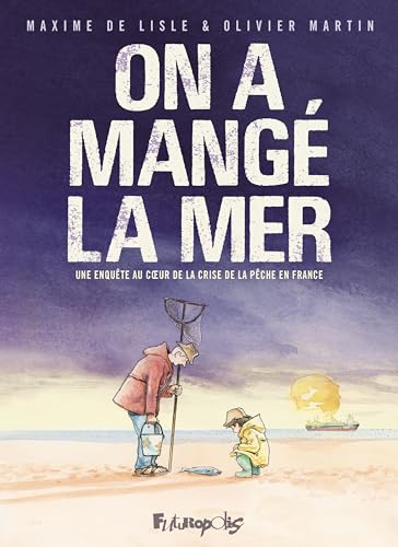 On A Mangé La Mer: Une Enquête Au Coeur De La Crise De La Pêche En France