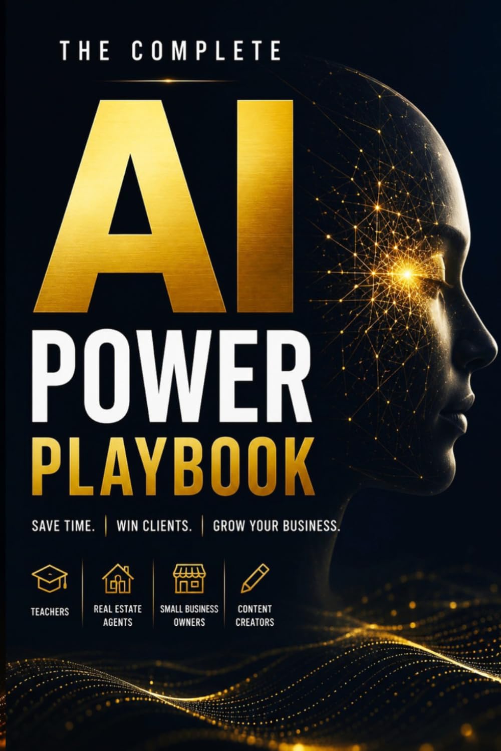 The Complete AI Power Playbook 2026: ChatGPT Prompts, Workflows & AI Tools for Teachers, Real Estate Agents, Small Business Owners & Content Creators — Save Time, Win Clients & Grow Fast