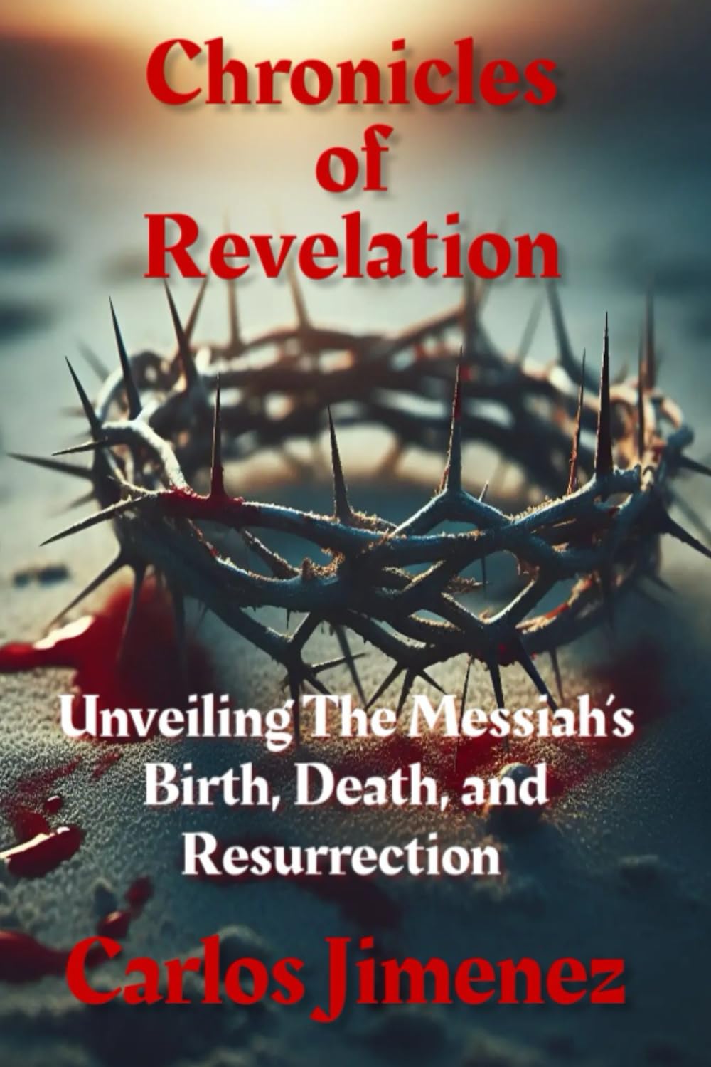 Chronicles of Revelation: Unveiling The Messiah's Birth, Death, and Resurrection