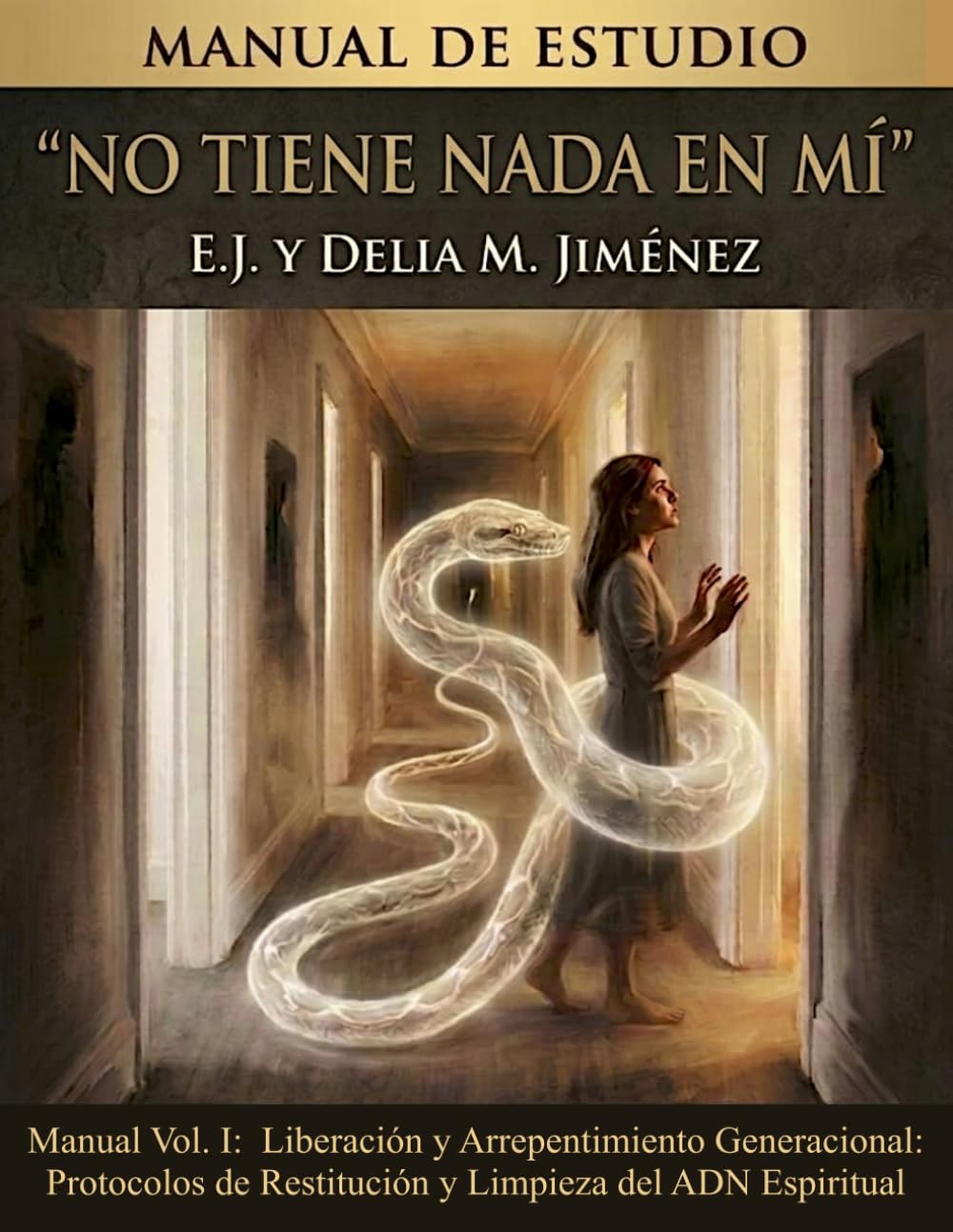 “No Tiene Nada En Mí”: Manual Vol. I: Liberación Y Arrepentimiento Generacional: Protocolos de Restitución y Limpieza del ADN Espiritual