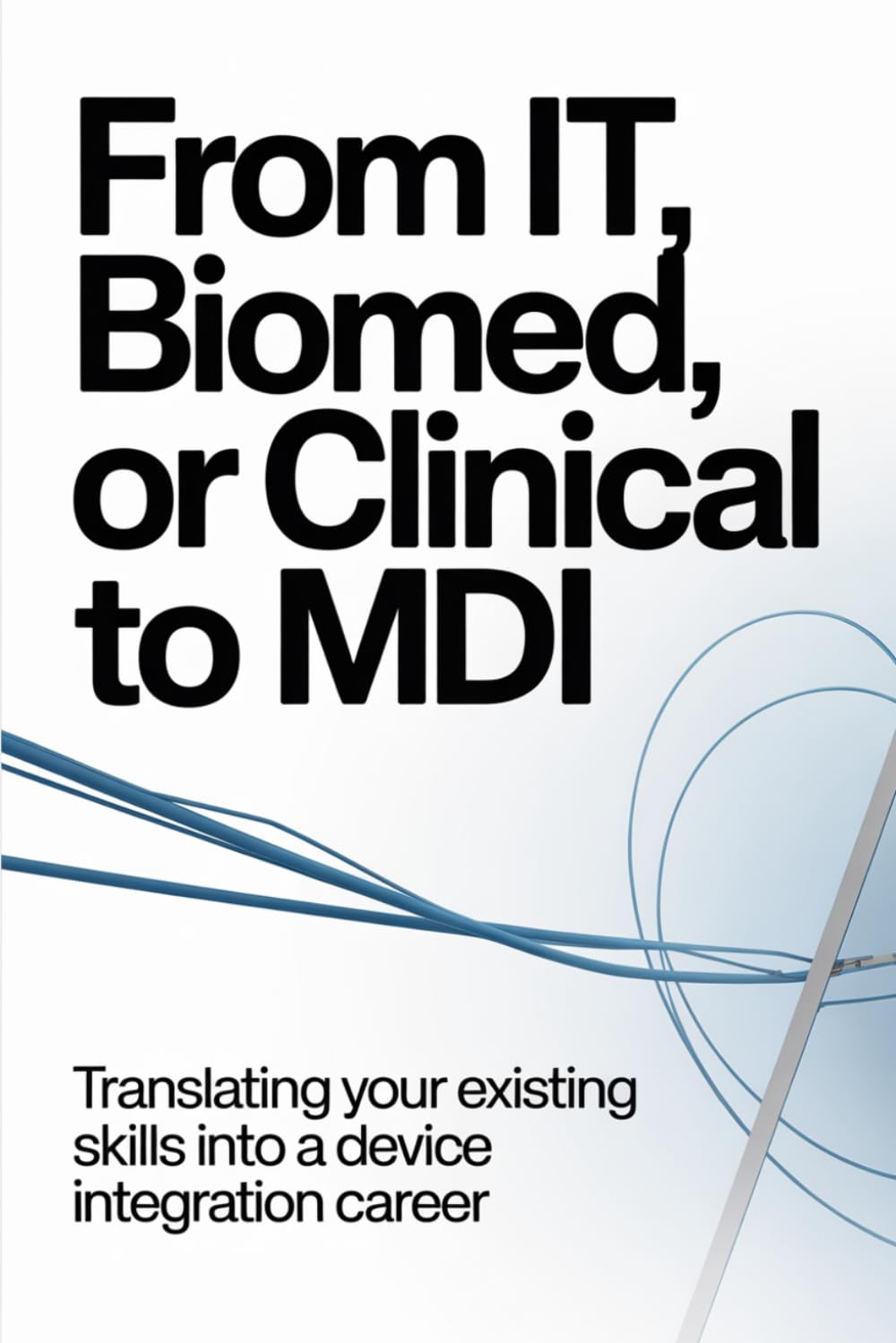 From IT, Biomed, or Clinical to MDI: Translating Your Existing Skills Into a Device Integration Career: 2 (The Device Integration Blueprint)