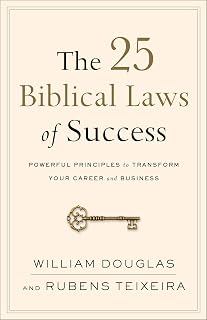The 25 Biblical Laws of Success: Powerful Principles to Transform Your Career and Business