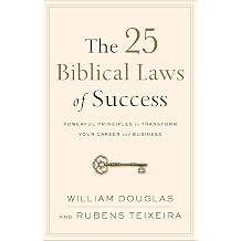 The 25 Biblical Laws of Success Powerful Principles to Transform Your Career and Business