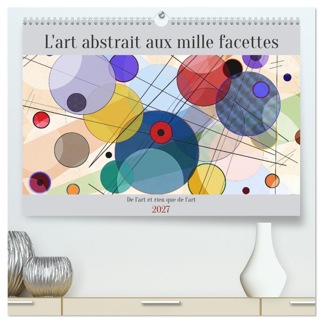 L'art abstrait aux mille facettes (Calendrier mural haut de gamme 2027 DIN A2 vertical), CALVENDO calendrier mensuel: Ce calendrier va vous permettre ... dans l'univers fascinant de l'art abstrait.
