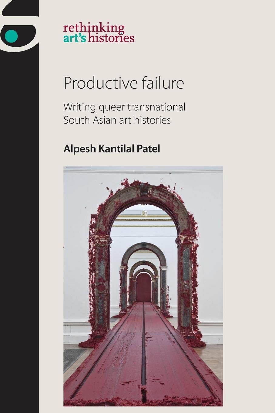 Productive Failure: Writing Queer Transnational South Asian Art Histories (Rethinking Art's Histories)