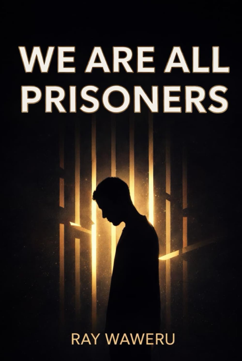 WE ARE ALL PRISONERS: Realizing about the prisons we built with our own hands (WE ARE ALL PRISONERS SERIES)