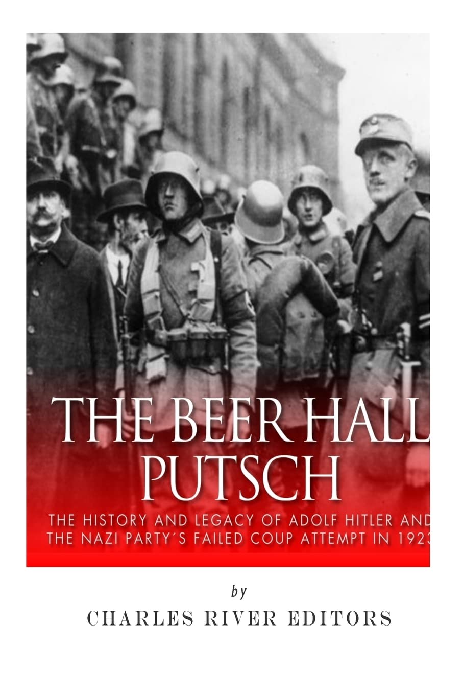 The Beer Hall Putsch: The History and Legacy of Adolf Hitler and the Nazi Party’s Failed Coup Attempt in 1923