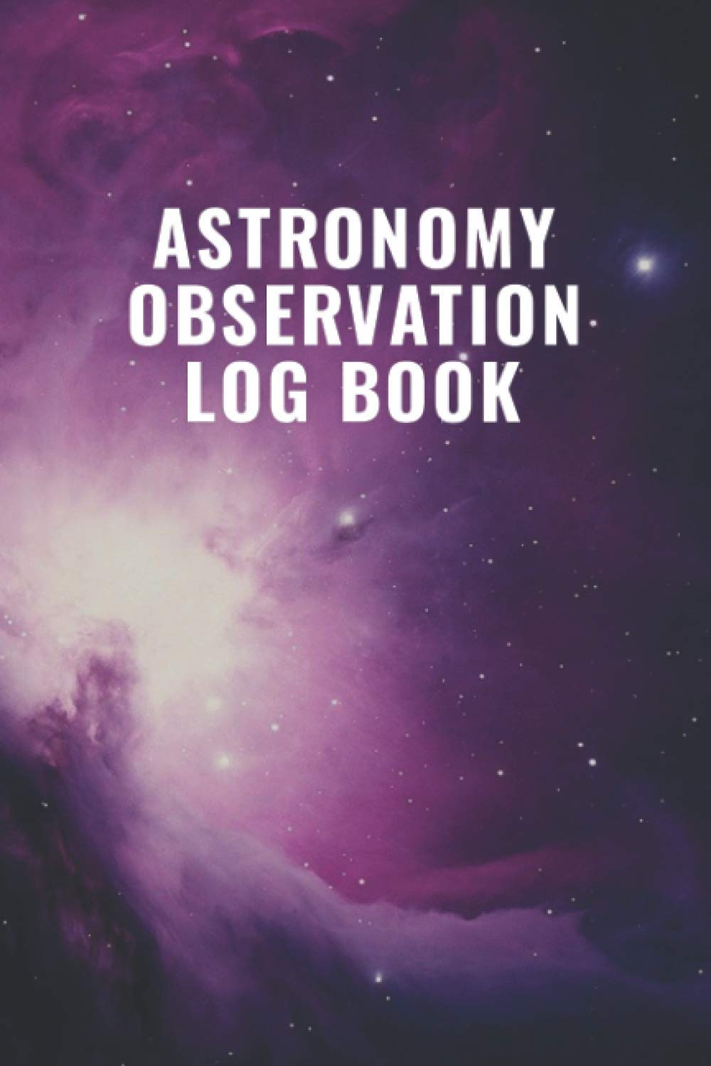 Astronomy Observation Log Book: Night Sky Log Book - Astronomy Journal For Sketching & Recording Astronomical Observations For Beginners, Kids, Adults ... Cover Design - Stargazing Logbook Astronomy