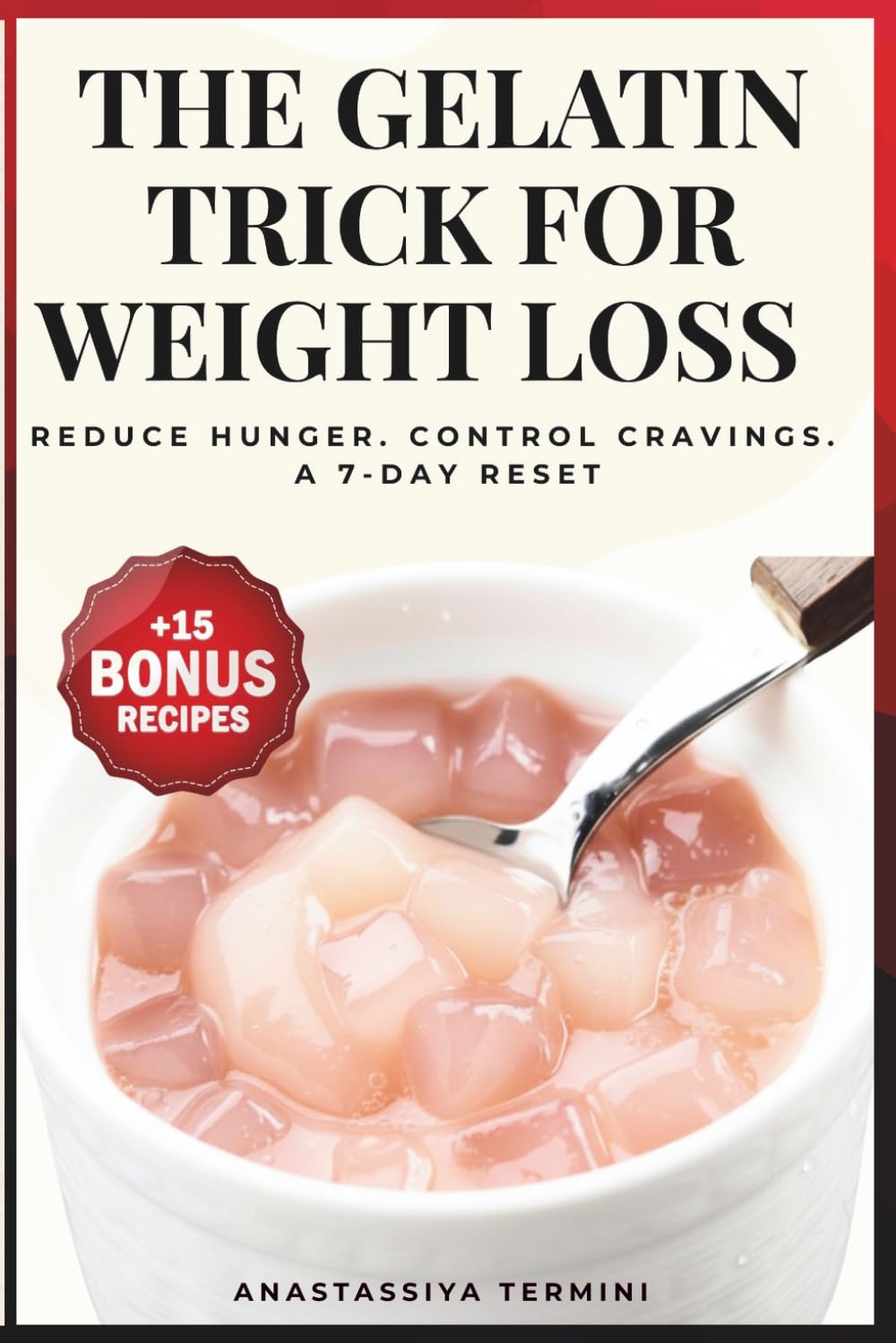 The Gelatin Trick for Weight Loss: Reduce Hunger, Control Cravings, and Eat Less Without Dieting (A Simple 7-Day Reset Plan)