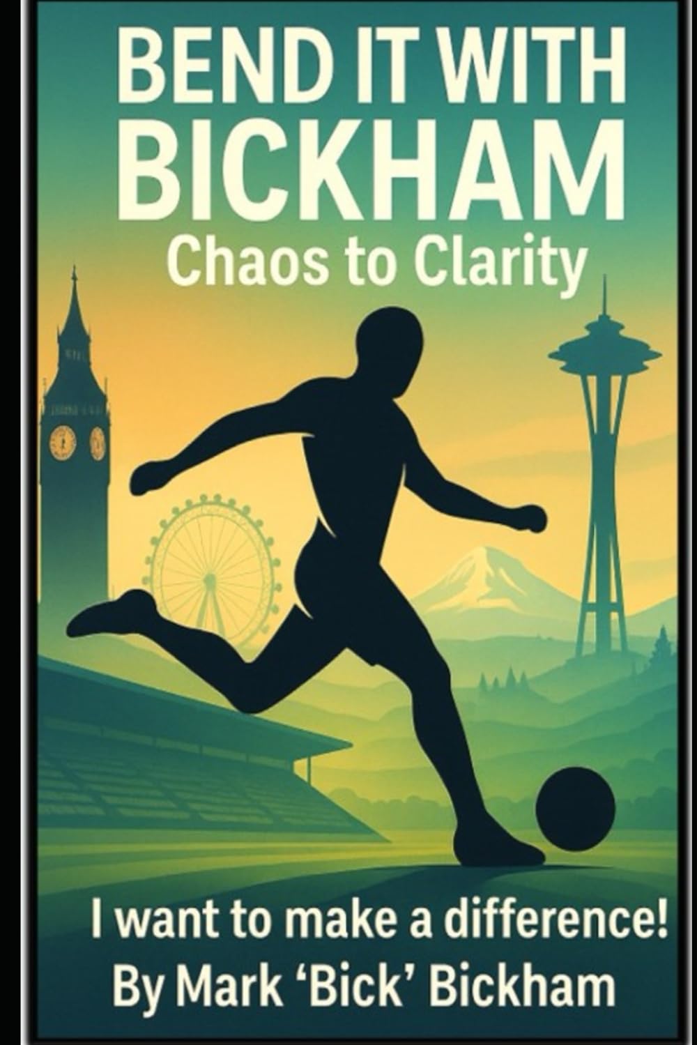 Bend It with Bickham: I Want to Make a Difference (Bend It with Bickham™ — A Three-Volume Series on American Youth Soccer Development)