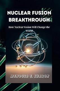 Nuclear Fusion Breakthrough: How Nuclear Fusion Will Change the World