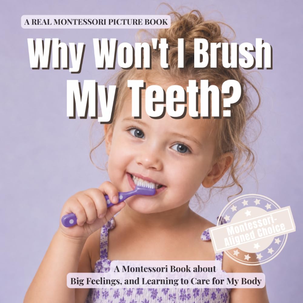Why Won't I Brush My Teeth?: A Montessori Book About Toothbrushing Refusal, Big Feelings, and Learning to Care for My Body (The Whole Brain Toddler)
