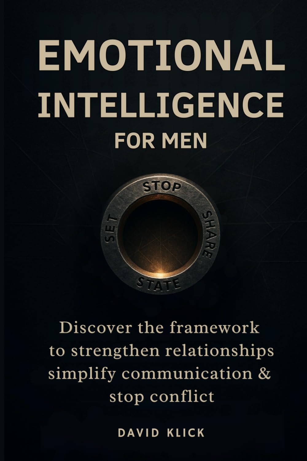 Emotional Intelligence For Men: Discover the 4S Framework to Strengthen Your Relationships, Simplify Communication and Stop Conflict