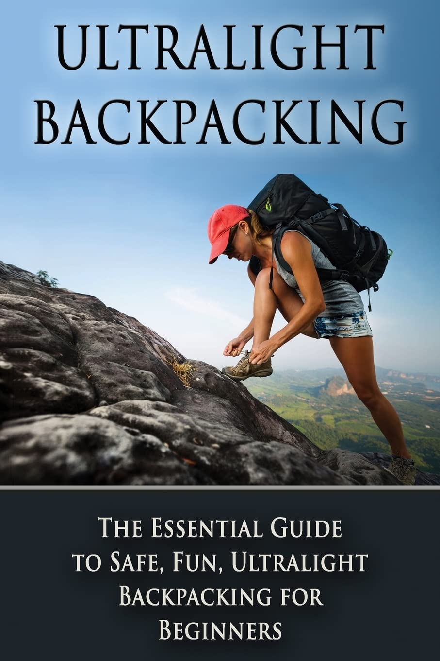 Ultralight Backpacking: The Essential Guide to Safe and Fun, Ultralight Backpacking for Beginners (Backpacking, Ultralight Backpacking, Hiking, Ultralight Tips)