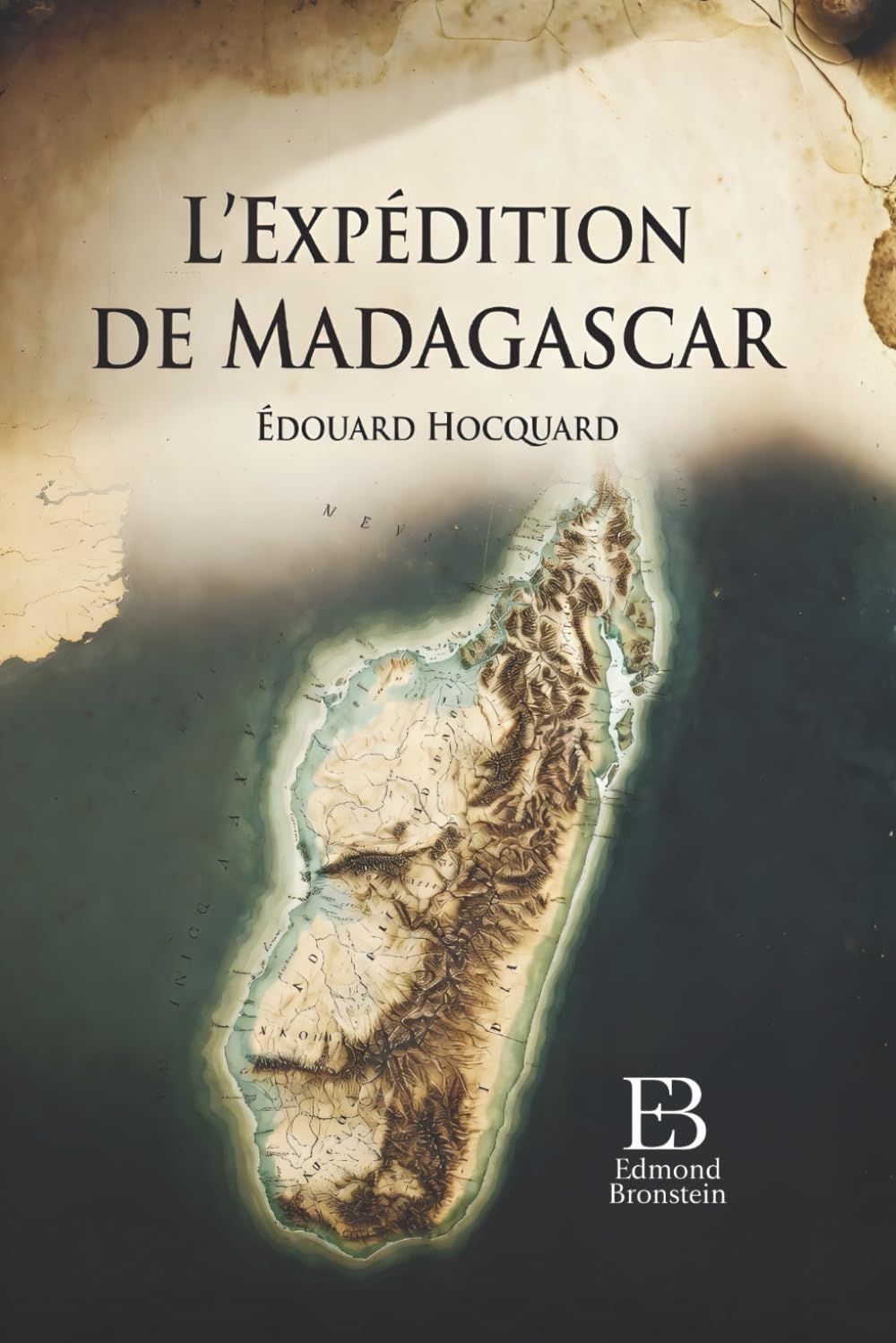 L’Expédition de Madagascar: Récit historique de la campagne française à Madagascar au XIXᵉ siècle — Témoignage du médecin militaire Édouard Hocquard