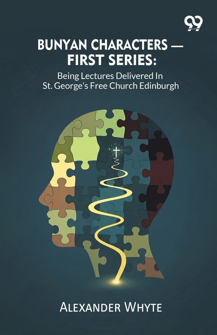 Bunyan Characters- First Series: Being Lectures Delivered In St. George's Free Church Edinburgh
