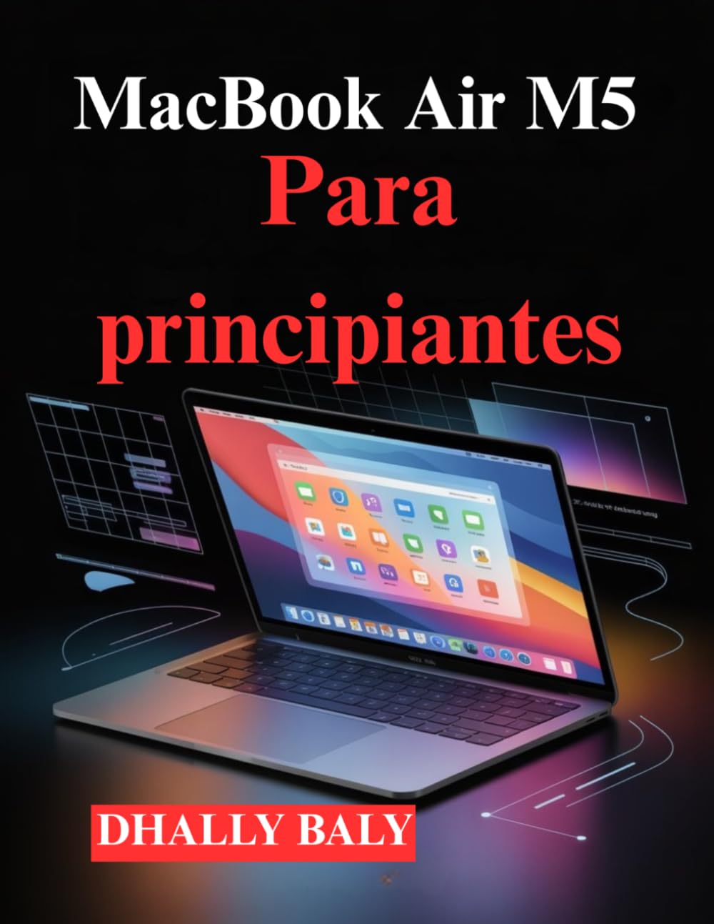 MacBook Air M5 Para principiantes: Una guía práctica para la configuración, las aplicaciones, los ajustes las funciones ocultas de macOS