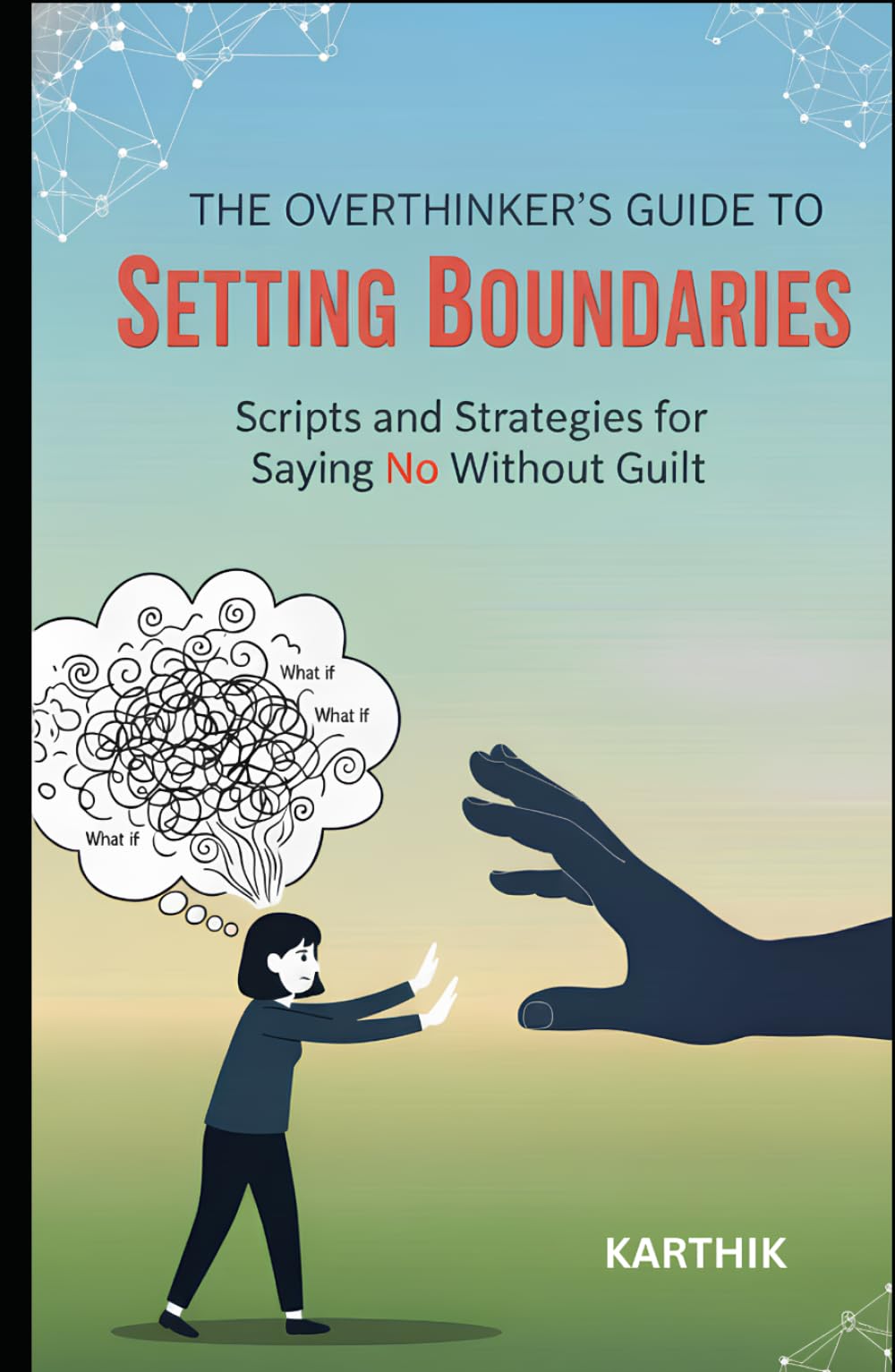 The Overthinker’s Guide to Setting Boundaries: Scripts and Strategies for Saying No Without Guilt