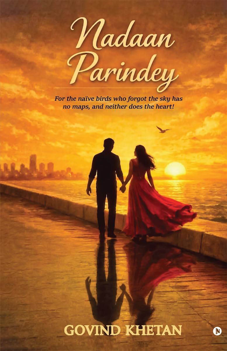 Nadaan Parindey: For the naïve birds who forgot the sky has no maps, and neither does the heart!: For the naïve birds who forgot the sky has no maps, ... sky has no maps, and neither does the heart!